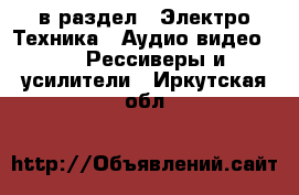  в раздел : Электро-Техника » Аудио-видео »  » Рессиверы и усилители . Иркутская обл.